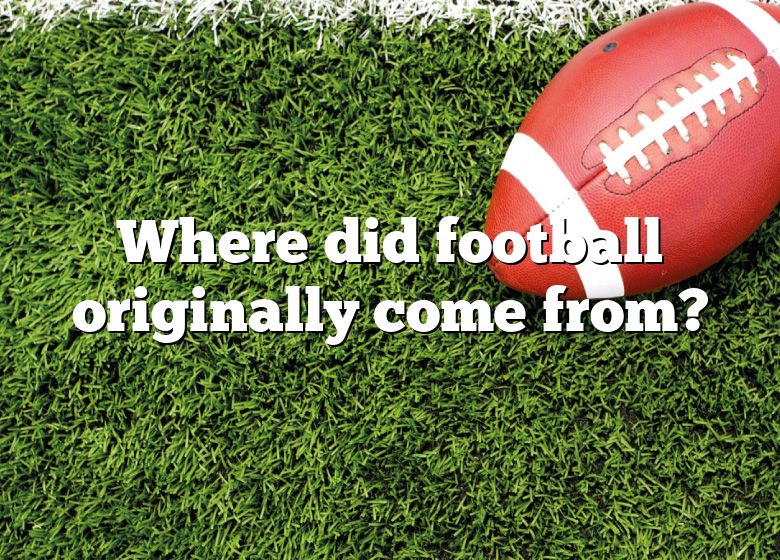 where-did-football-originally-come-from-dna-of-sports