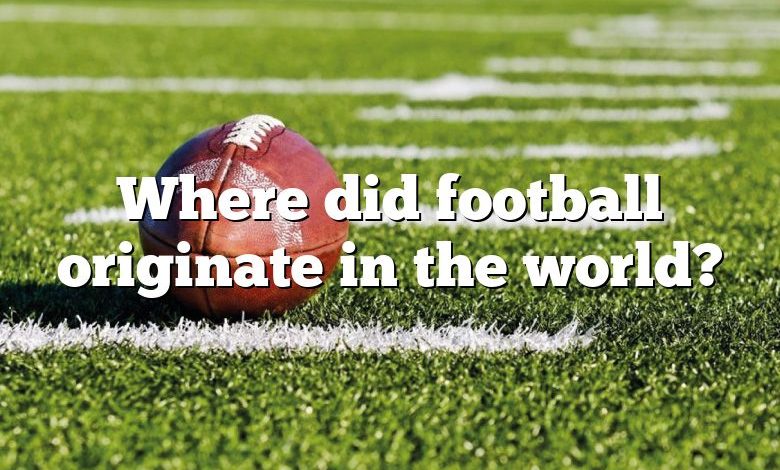 Where did football originate in the world?