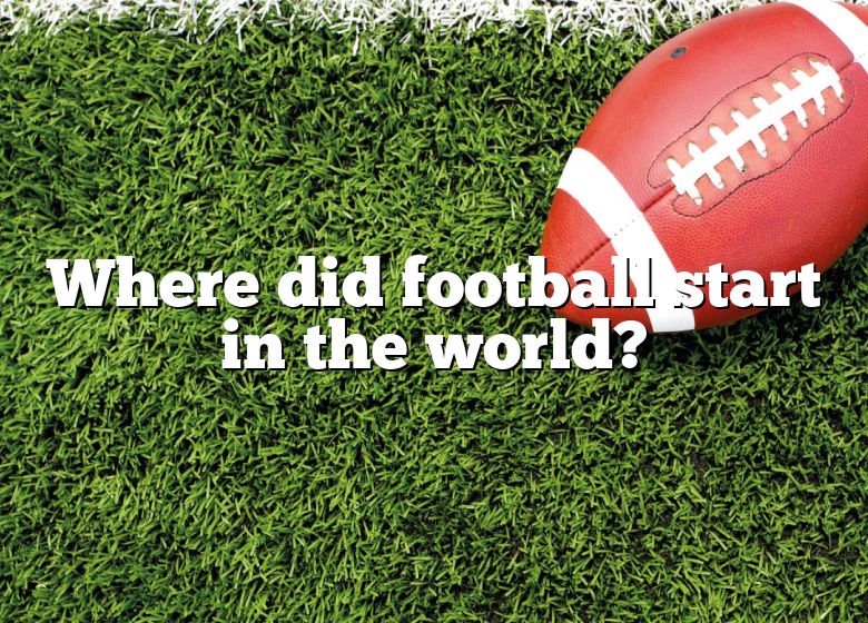 Where Did Football Start In The World? DNA Of SPORTS