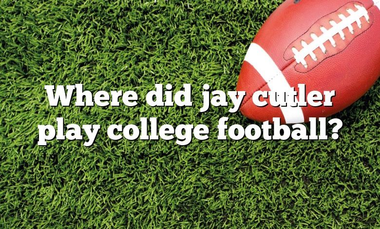 Where did jay cutler play college football?