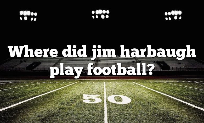 Where did jim harbaugh play football?