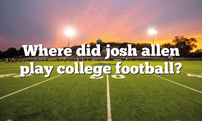 Where did josh allen play college football?