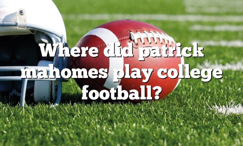 Where did patrick mahomes play college football?