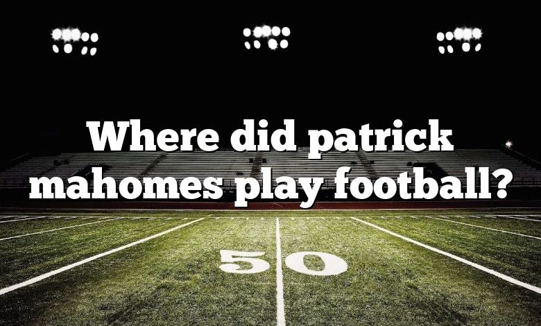 Where did patrick mahomes play football?