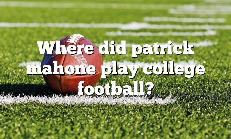 Where did patrick mahone play college football?