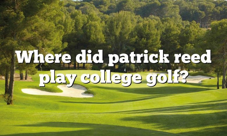 Where did patrick reed play college golf?