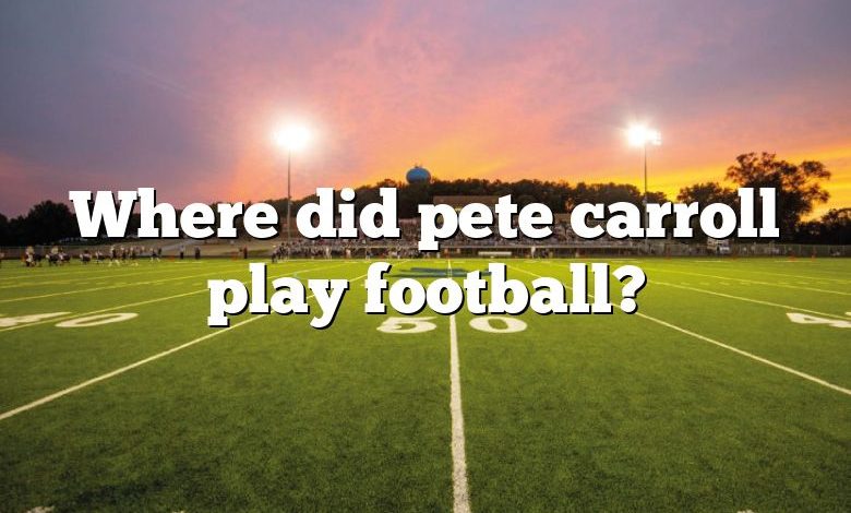 Where did pete carroll play football?