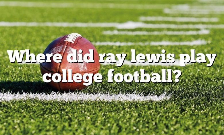 Where did ray lewis play college football?