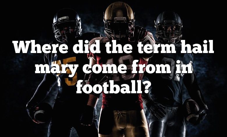 Where did the term hail mary come from in football?