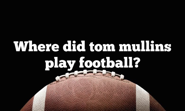 Where did tom mullins play football?