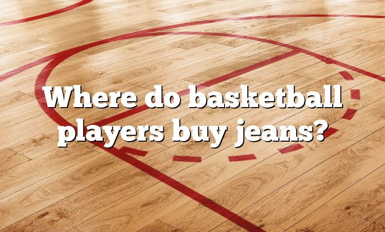 Where do basketball players buy jeans?