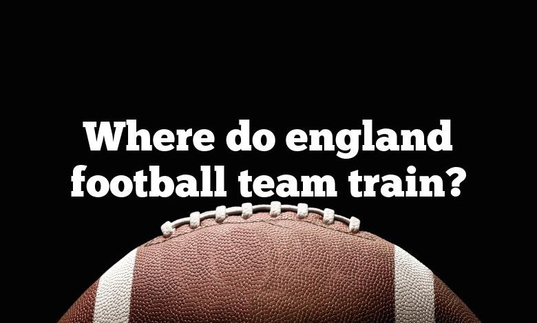 Where do england football team train?