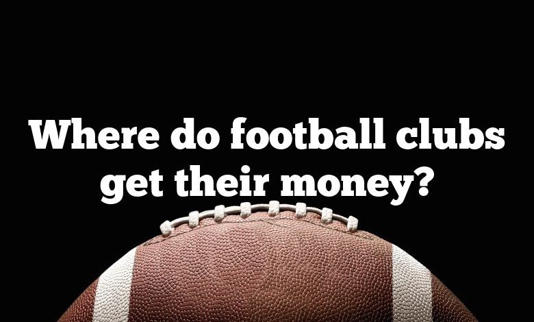 Where do football clubs get their money?