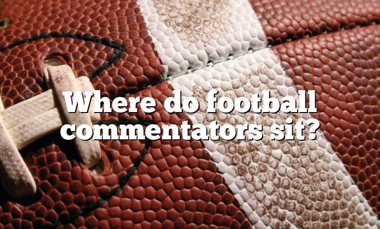 Where do football commentators sit?