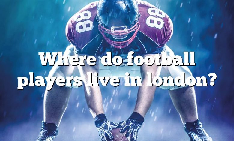 Where do football players live in london?