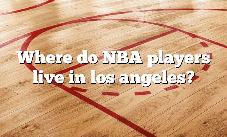 Where do NBA players live in los angeles?