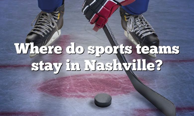 Where do sports teams stay in Nashville?