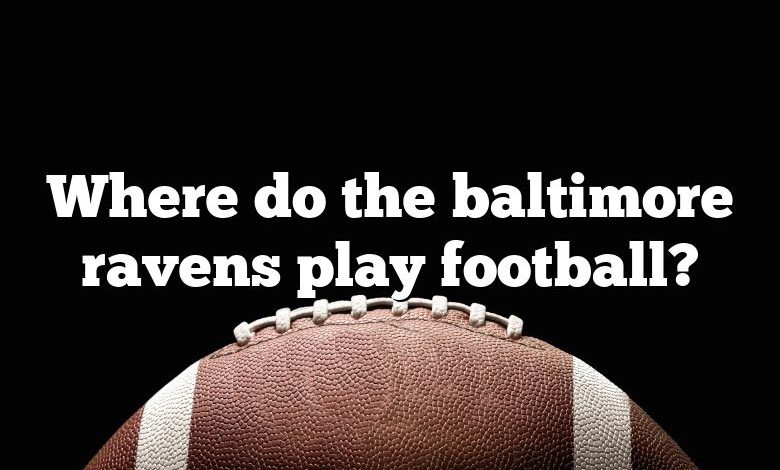 Where do the baltimore ravens play football?