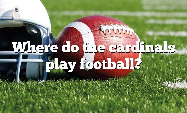 Where do the cardinals play football?