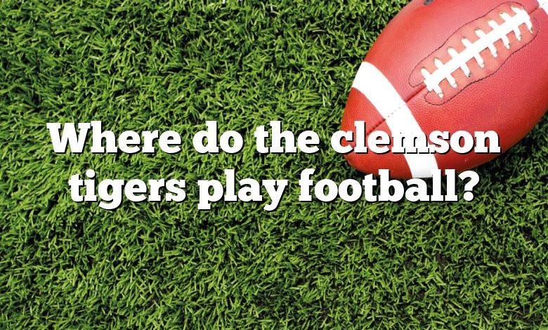 Where do the clemson tigers play football?