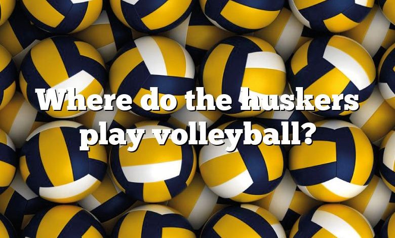 Where do the huskers play volleyball?