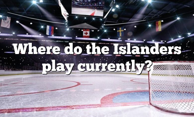 Where do the Islanders play currently?