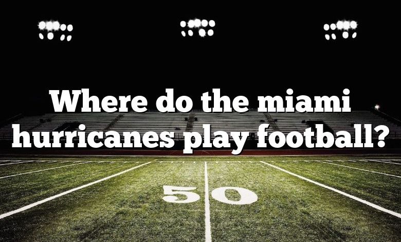 Where do the miami hurricanes play football?