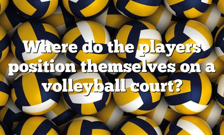 Where do the players position themselves on a volleyball court?