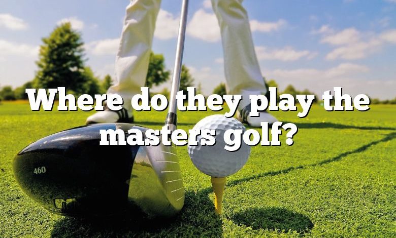 Where do they play the masters golf?