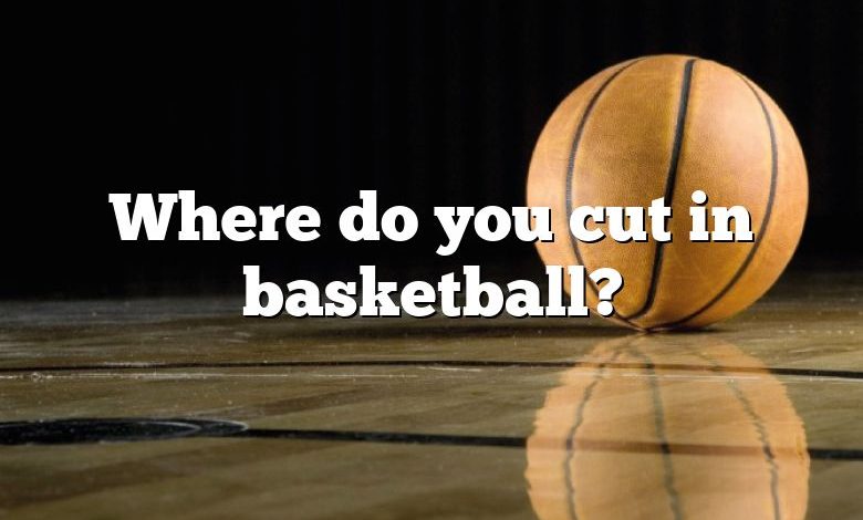 Where do you cut in basketball?