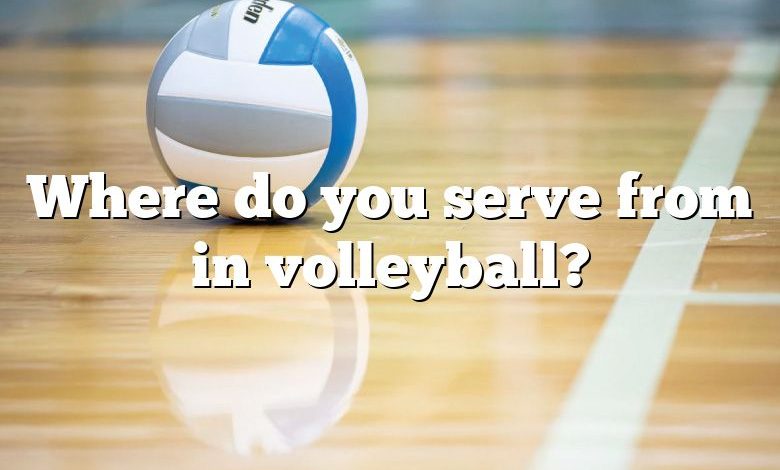 Where do you serve from in volleyball?