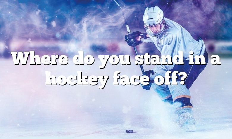 Where do you stand in a hockey face off?