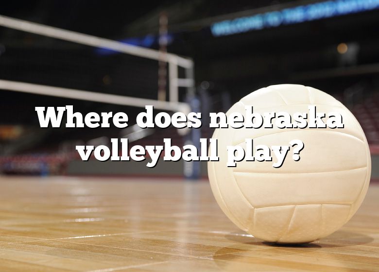 Where Does Nebraska Volleyball Play? DNA Of SPORTS