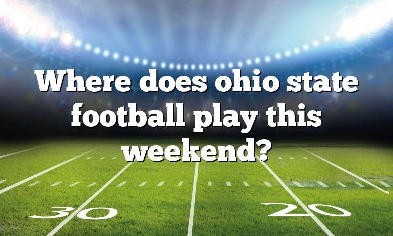 Where does ohio state football play this weekend?