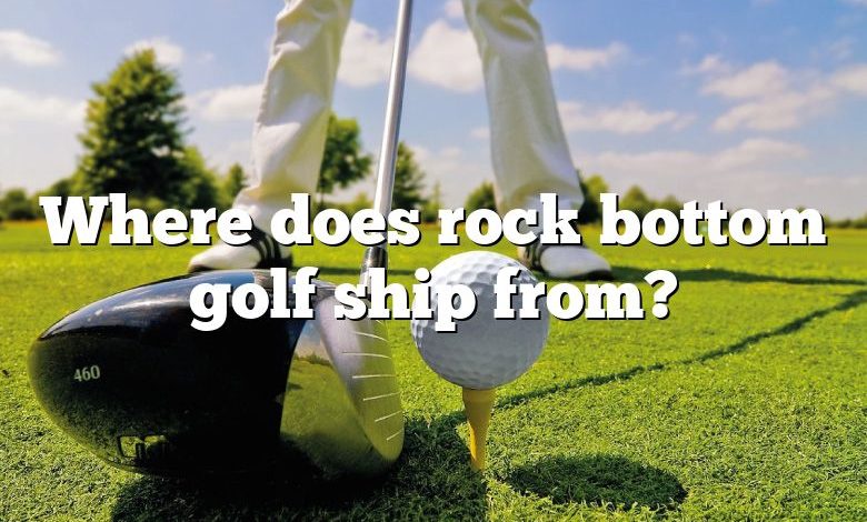 Where does rock bottom golf ship from?