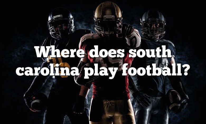 Where does south carolina play football?