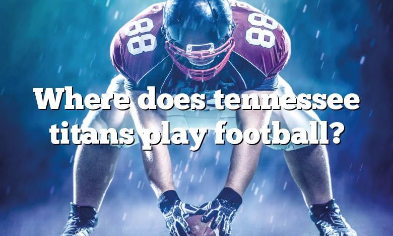 Where does tennessee titans play football?