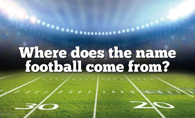 Where does the name football come from?