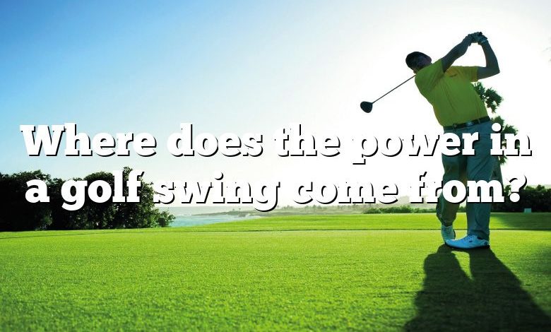 Where does the power in a golf swing come from?