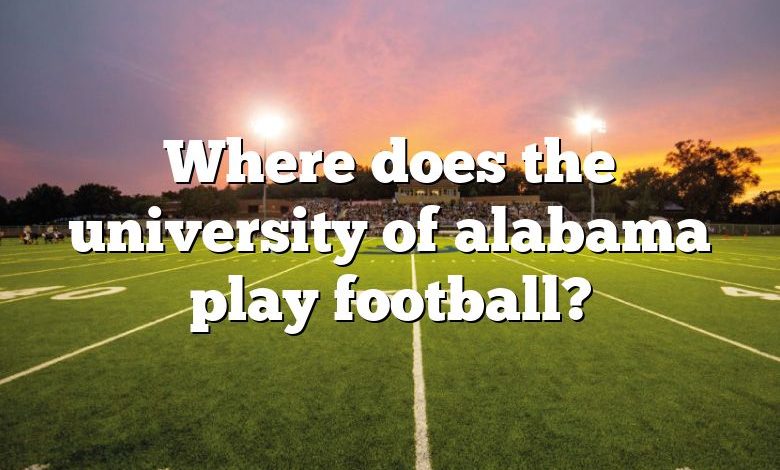 Where does the university of alabama play football?