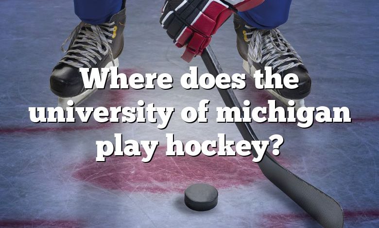 Where does the university of michigan play hockey?