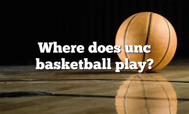 Where does unc basketball play?