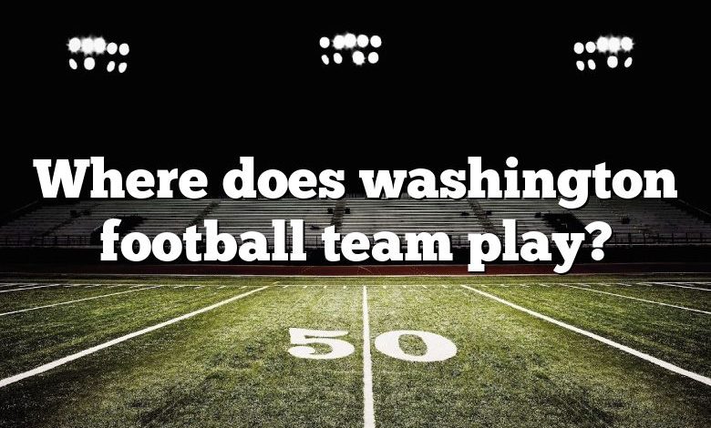 Where does washington football team play?