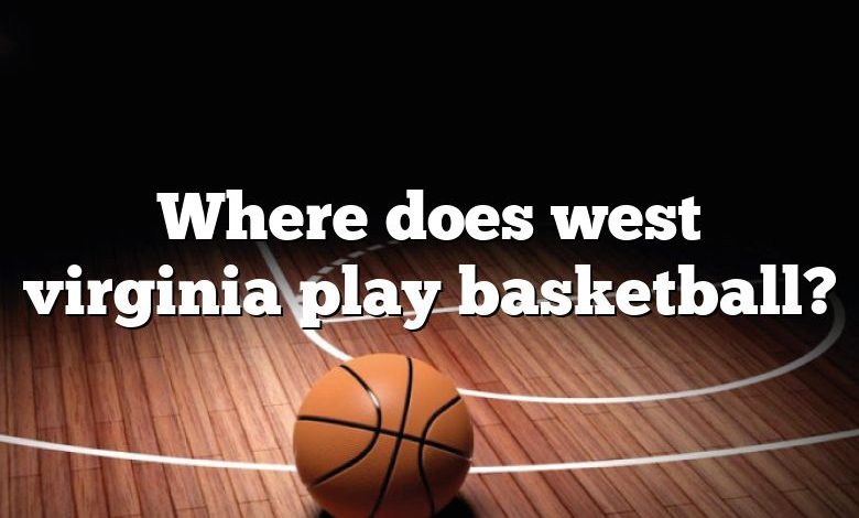 Where does west virginia play basketball?