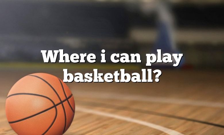 Where i can play basketball?