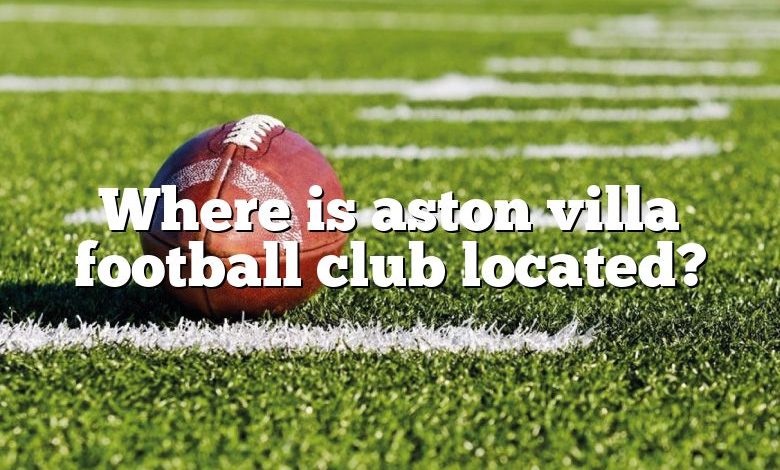 Where is aston villa football club located?