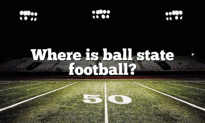 Where is ball state football?