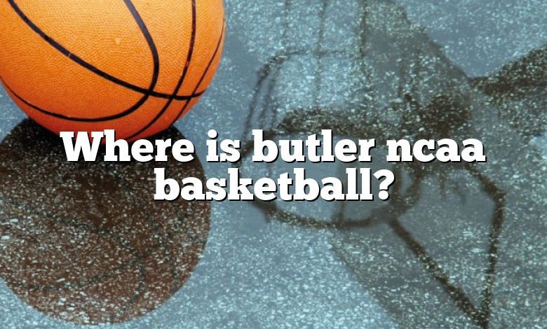 Where is butler ncaa basketball?