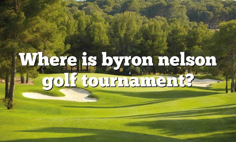 Where is byron nelson golf tournament?