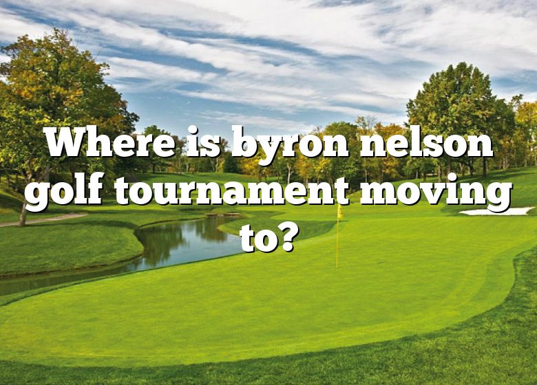 Where Is Byron Nelson Golf Tournament Moving To? DNA Of SPORTS